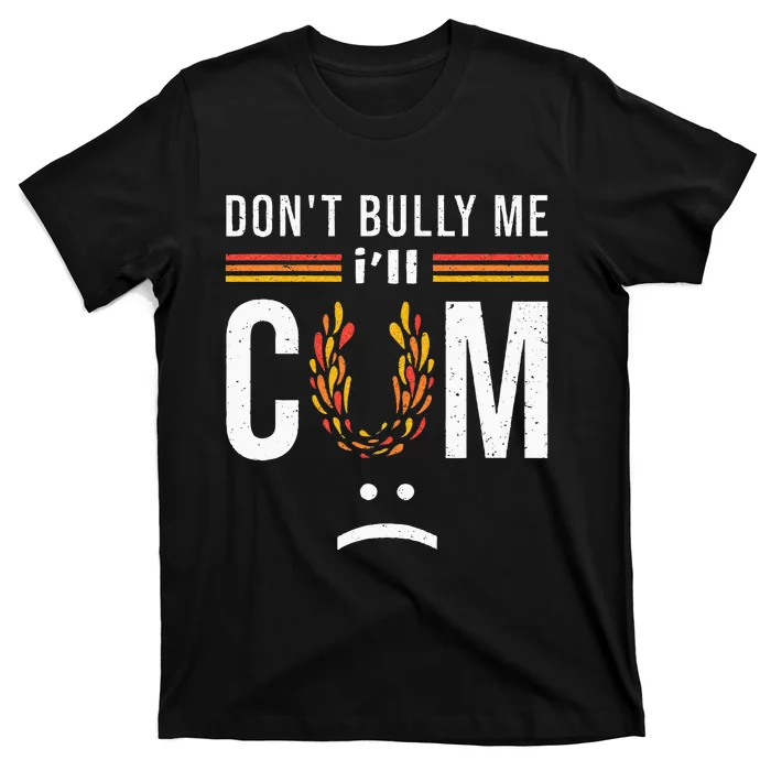 Dont Bully Me It Turns Me On T-Shirt