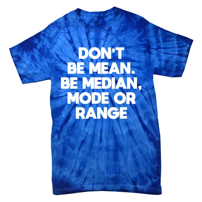 DonT Be Mean Be Median Funny Math Joke Statistics Student Meaningful Gift Tie-Dye T-Shirt