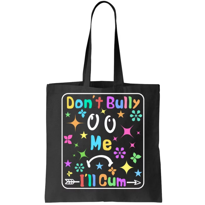 Don't Bully Me I'll Cum Tote Bag