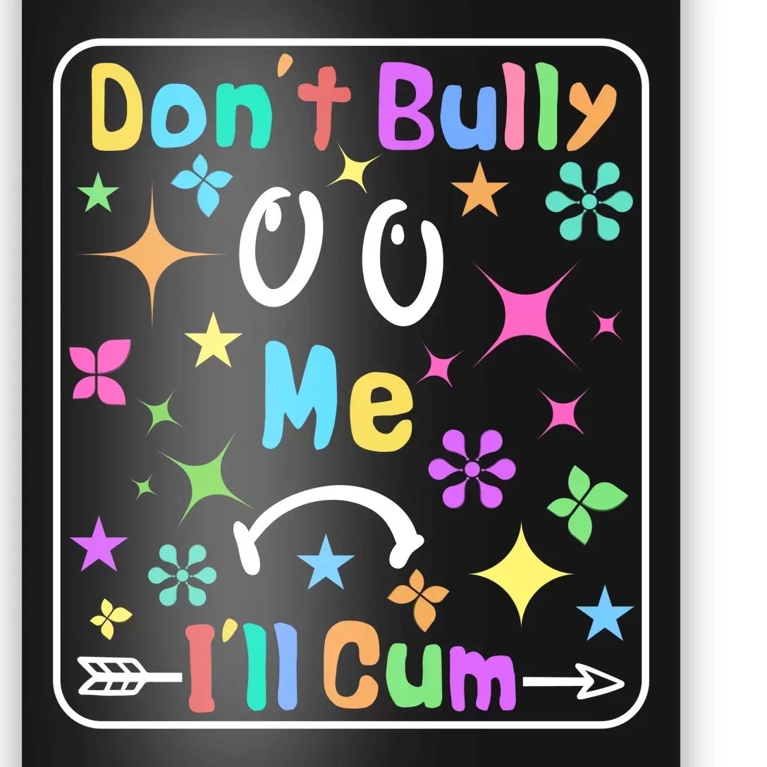 Don't Bully Me I'll Cum Poster