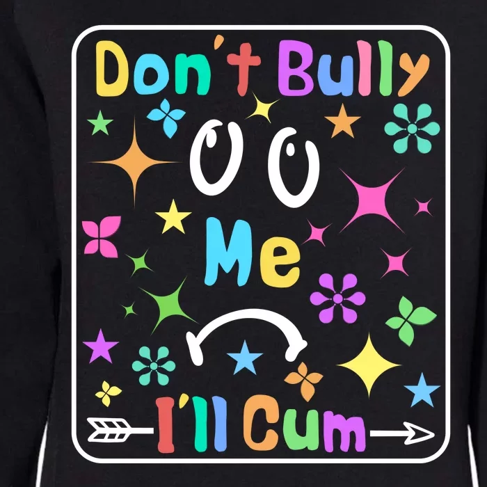 Don't Bully Me I'll Cum Womens California Wash Sweatshirt