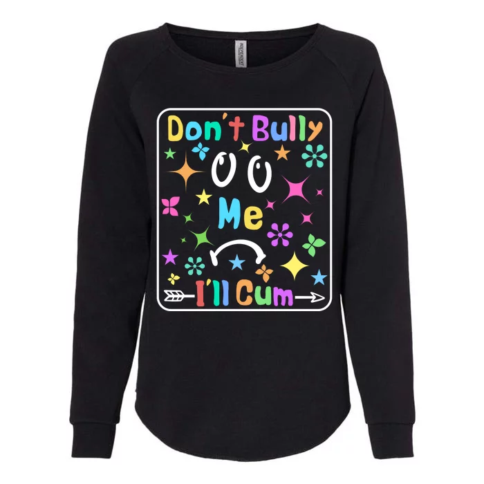 Don't Bully Me I'll Cum Womens California Wash Sweatshirt