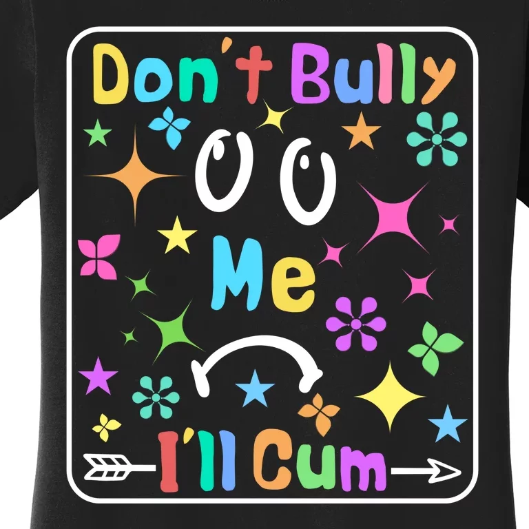 Don't Bully Me I'll Cum Women's T-Shirt