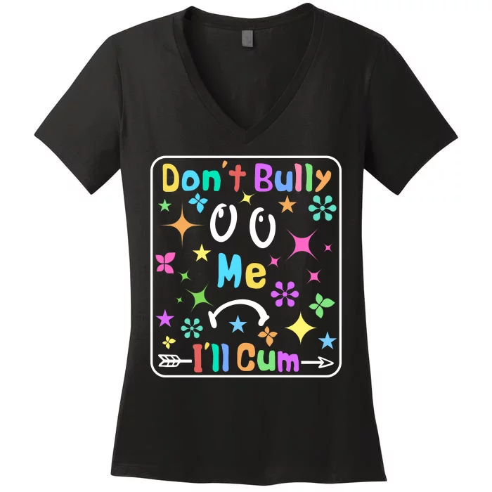 Don't Bully Me I'll Cum Women's V-Neck T-Shirt