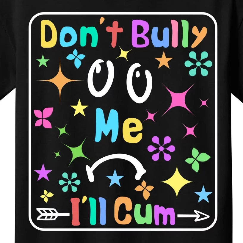 Don't Bully Me I'll Cum Kids T-Shirt