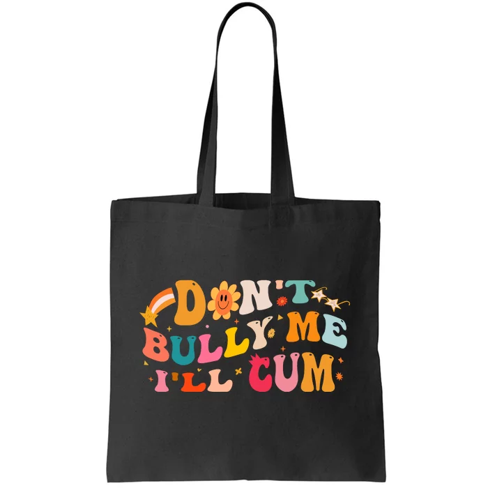 Don't Bully Me I'll Cum Tote Bag