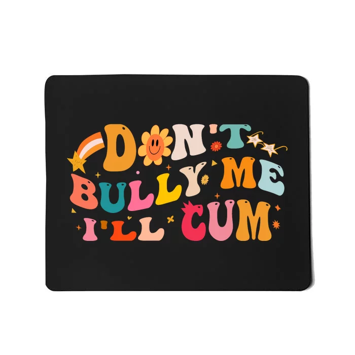 Don't Bully Me I'll Cum Mousepad