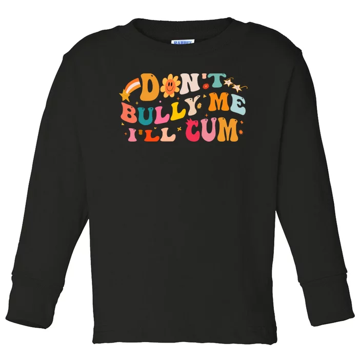 Don't Bully Me I'll Cum Toddler Long Sleeve Shirt