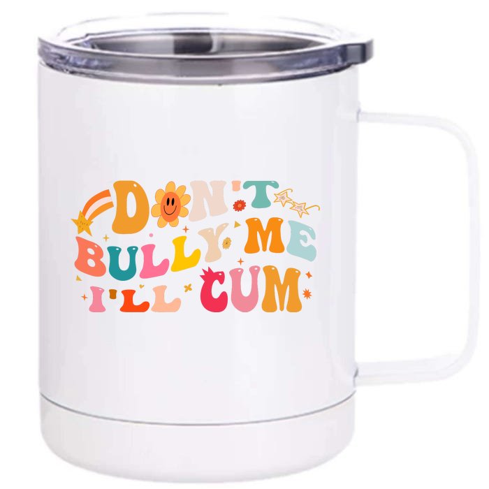 Don't Bully Me I'll Cum Front & Back 12oz Stainless Steel Tumbler Cup