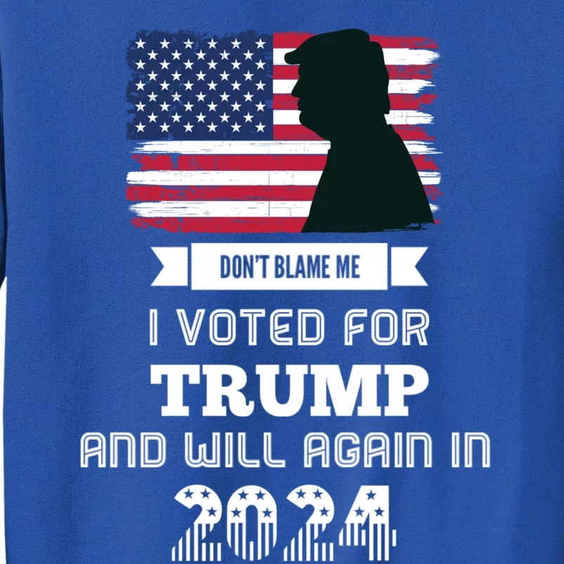 DonT Blame Me I Voted For Trump Trump 2024 Patriot Us Flag Meaningful Gift Tall Sweatshirt