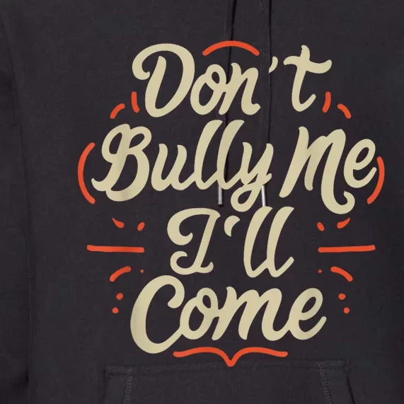 Dont Bully Me Ill Come Funny Sarcastic Memes Sarcasm Premium Hoodie