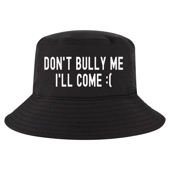 DonT Bully Me ILl Come Funny Sarcastic Meme Cool Comfort Performance Bucket Hat