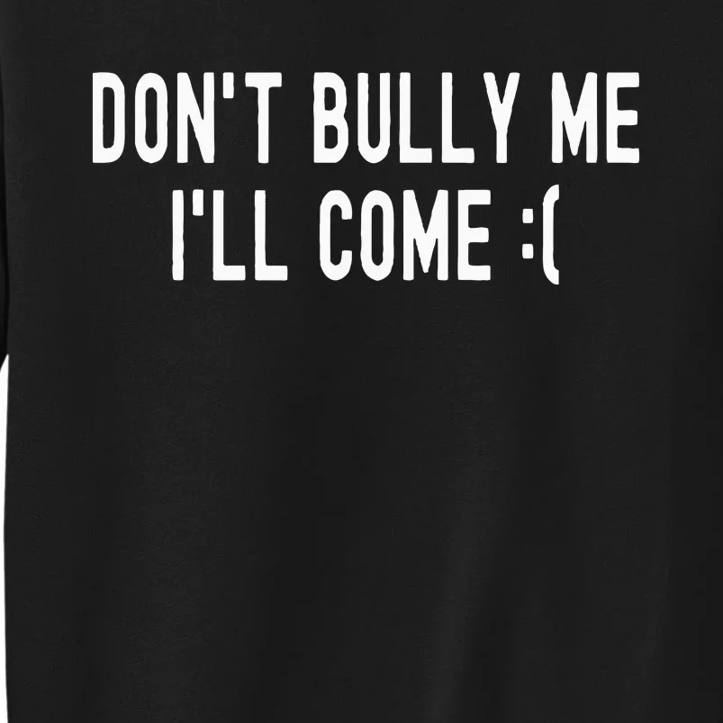 DonT Bully Me ILl Come Funny Sarcastic Meme Sweatshirt