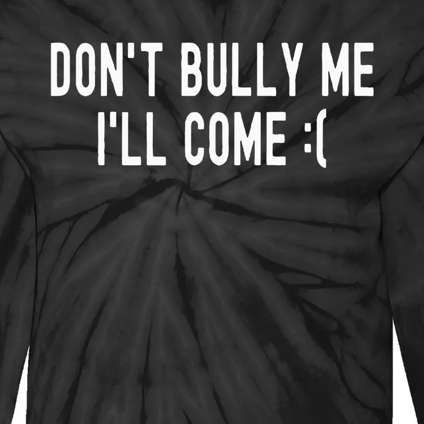 DonT Bully Me ILl Come Funny Sarcastic Meme Tie-Dye Long Sleeve Shirt