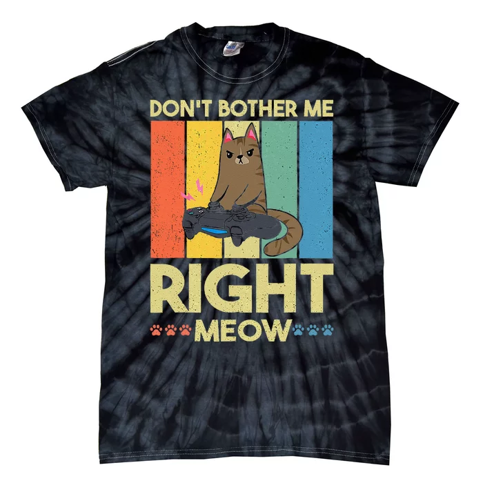 DonT Bother Me Right Meow Funny Video Gamer And Cat Lover Tie-Dye T-Shirt