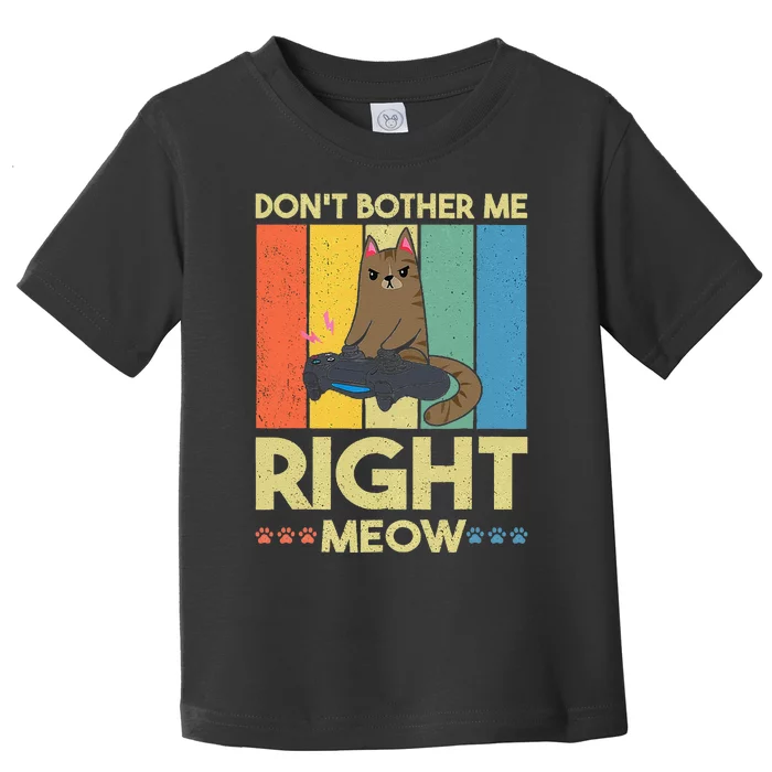 DonT Bother Me Right Meow Funny Video Gamer And Cat Lover Toddler T-Shirt