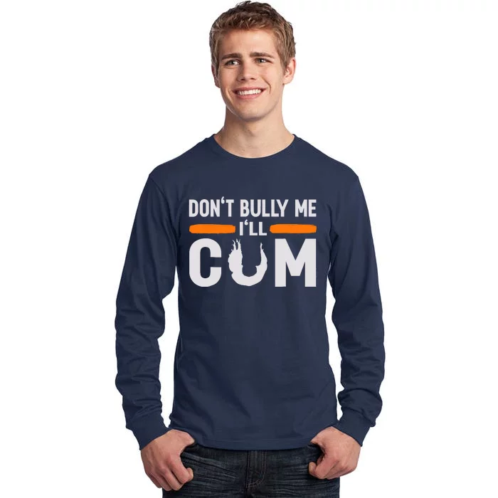 DonT Bully Me ILl Come Dont Bully Me Ill Come Tall Long Sleeve T-Shirt