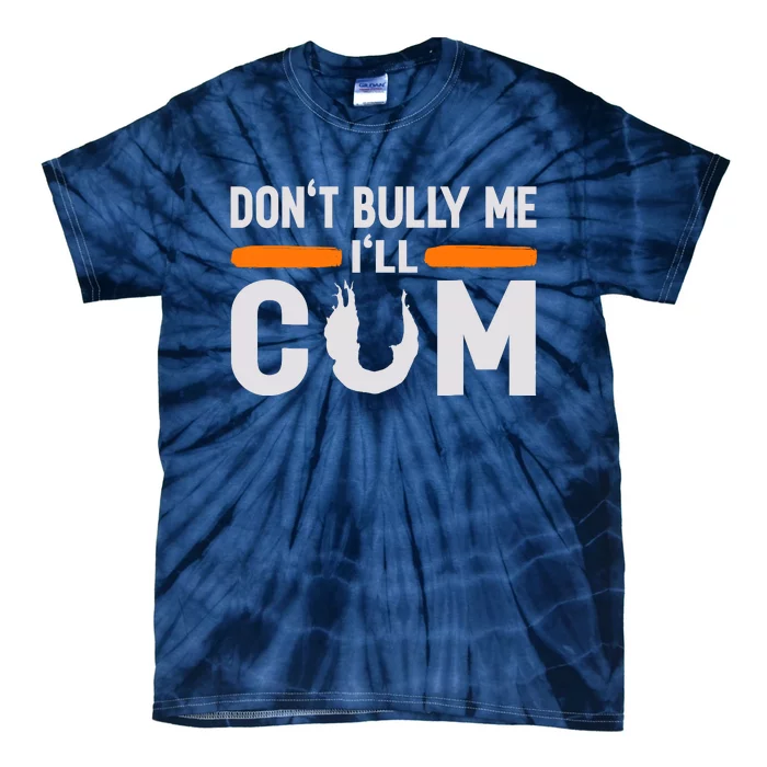 DonT Bully Me ILl Come Dont Bully Me Ill Come Tie-Dye T-Shirt