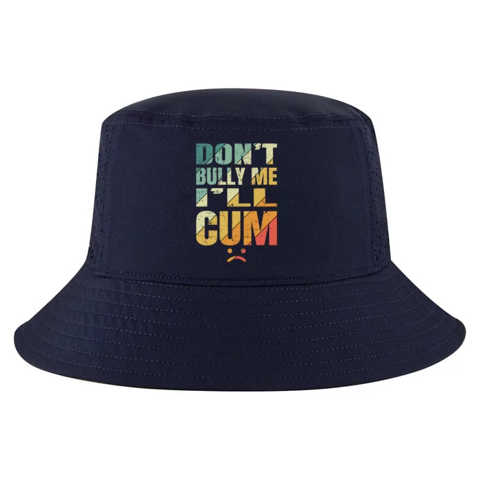 Dont Bully Me Ill Cum Cool Comfort Performance Bucket Hat