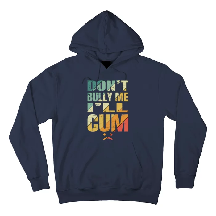 Dont Bully Me Ill Cum Hoodie