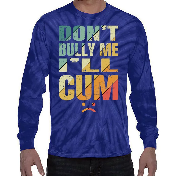 Dont Bully Me Ill Cum Tie-Dye Long Sleeve Shirt