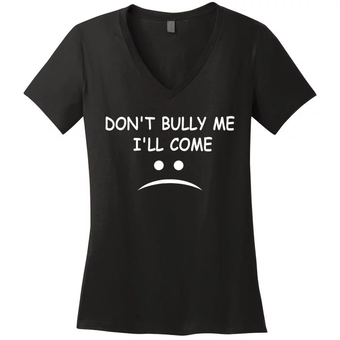 DonT Bully Me ILl Come Women's V-Neck T-Shirt