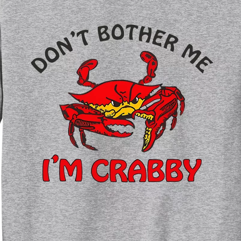 DonT Bother Me IM Crabby Funny Apparel Tall Sweatshirt