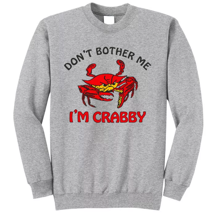 DonT Bother Me IM Crabby Funny Apparel Tall Sweatshirt