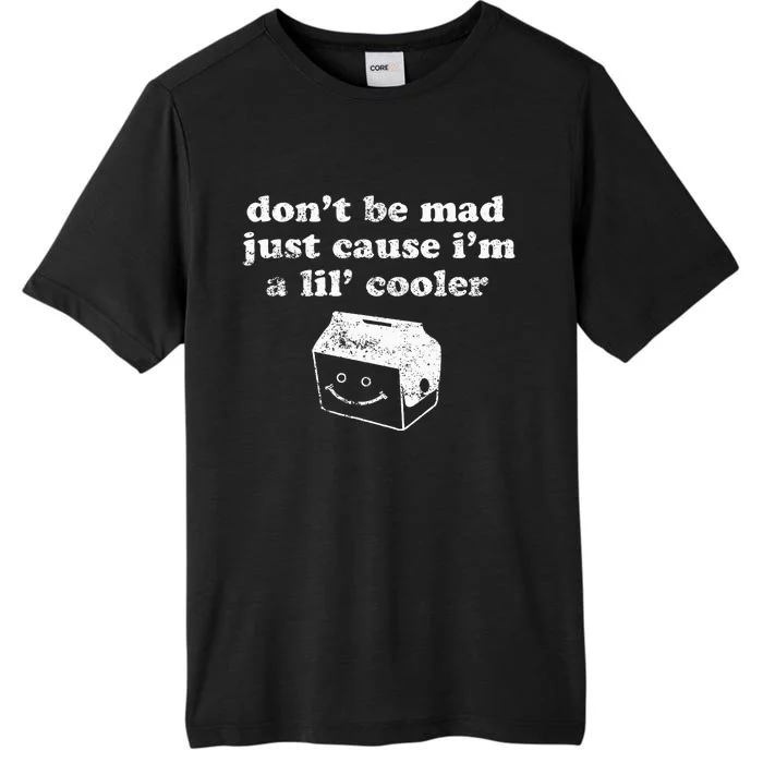 DonT Be Made Just Cause IM A Lil Cooler ChromaSoft Performance T-Shirt