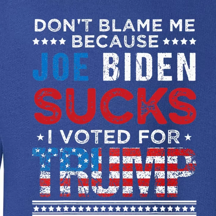 DonT Blame Me Cuz Joe Biden Sucks I Voted Toddler Sweatshirt