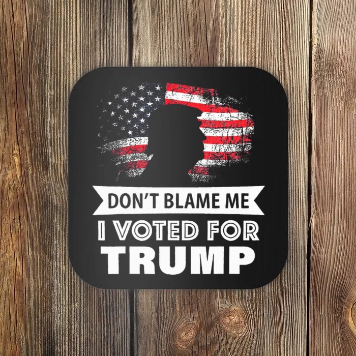 DonT Blame Me I Voted For Trump Coaster