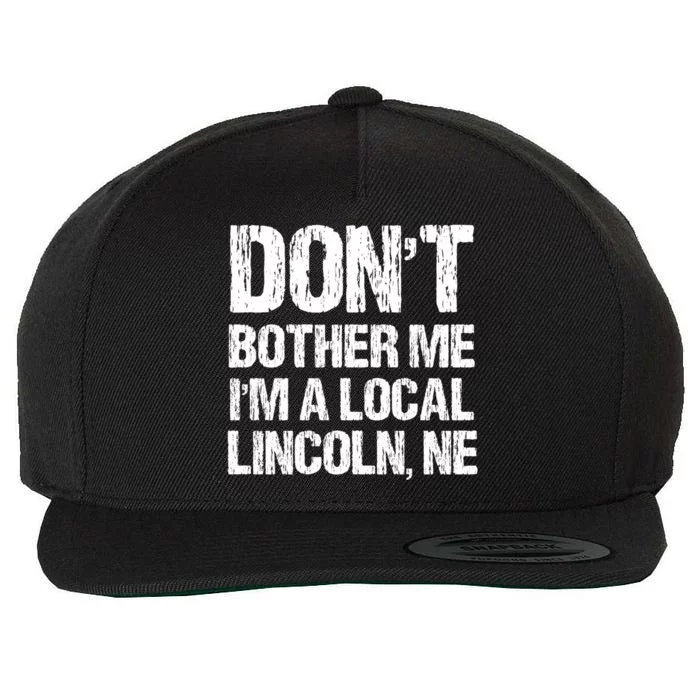 Don't Bother Me I'm A Local Lincoln Funny Nebraska Humor Gift Wool Snapback Cap