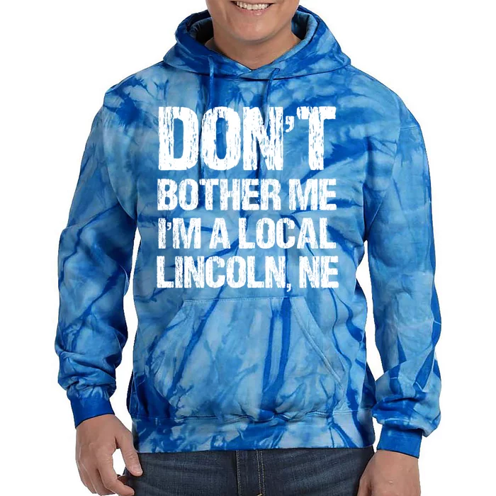 Don't Bother Me I'm A Local Lincoln Funny Nebraska Humor Gift Tie Dye Hoodie