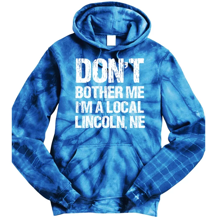 Don't Bother Me I'm A Local Lincoln Funny Nebraska Humor Gift Tie Dye Hoodie