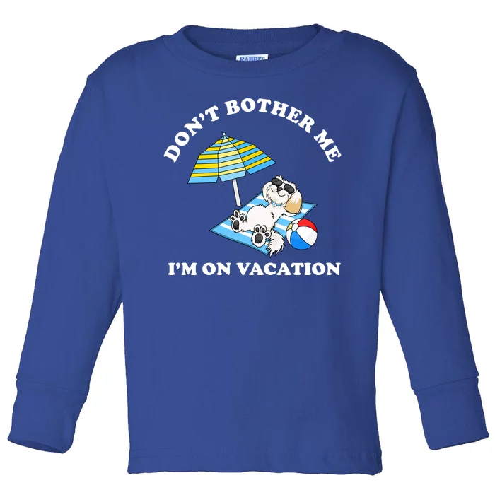 Don't Bother Me I'm On Vacation Dog Funny Toddler Long Sleeve Shirt