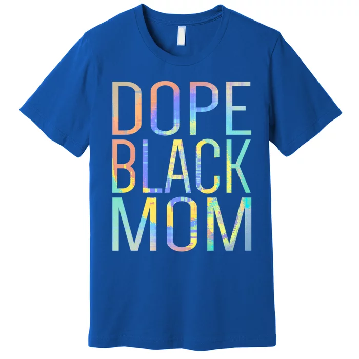 Dope Black Mom Proud Black Mom Pride Tiegiftdye Gift Premium T-Shirt