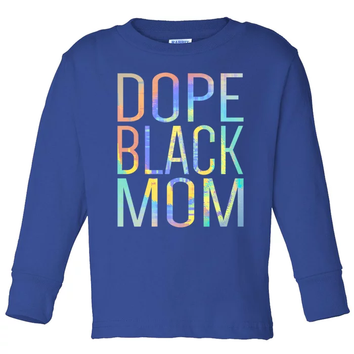 Dope Black Mom Proud Black Mom Pride Tiegiftdye Gift Toddler Long Sleeve Shirt