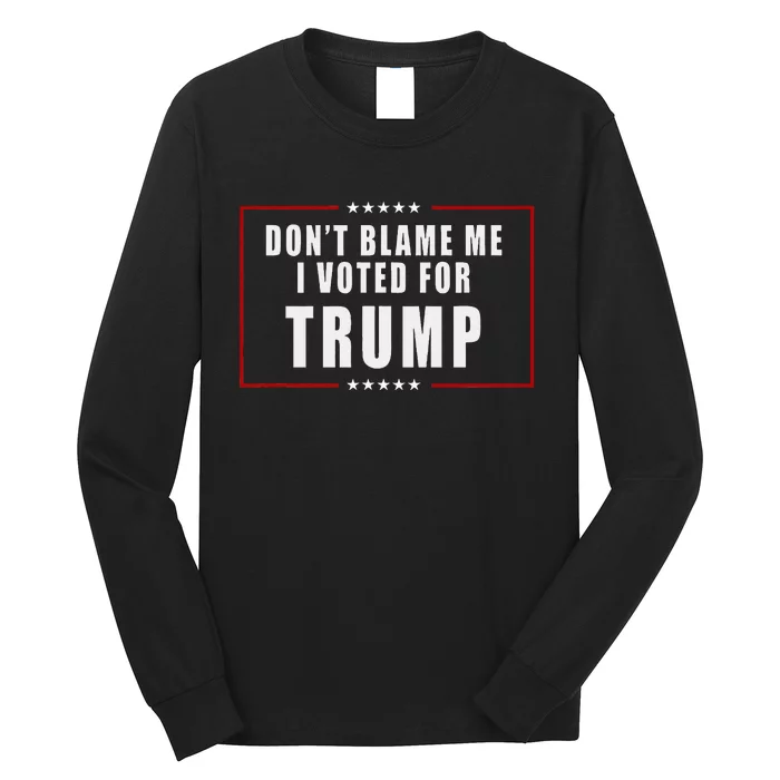 DonT Blame Me I Voted For Trump Patriotic Long Sleeve Shirt