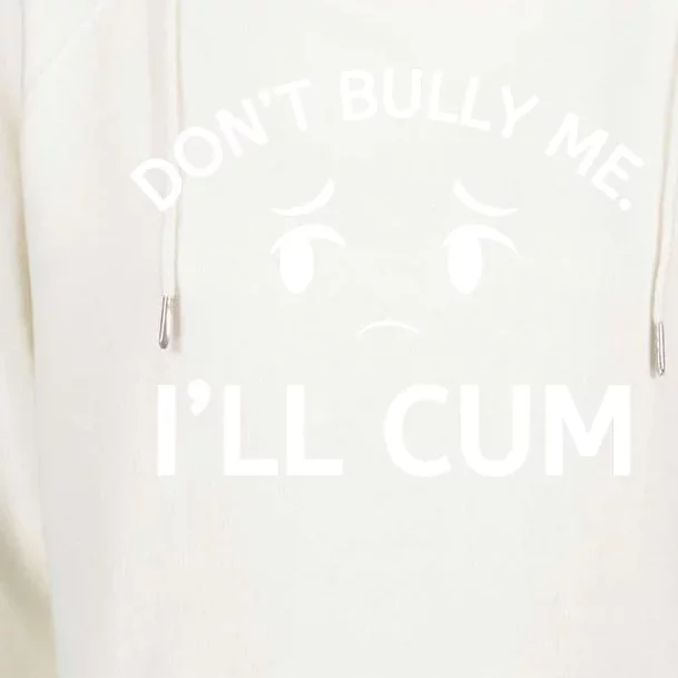 Don’t Bully Me. I’ll Cum Womens Funnel Neck Pullover Hood