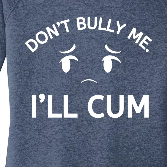 Don’t Bully Me. I’ll Cum Women's Perfect Tri Tunic Long Sleeve Shirt