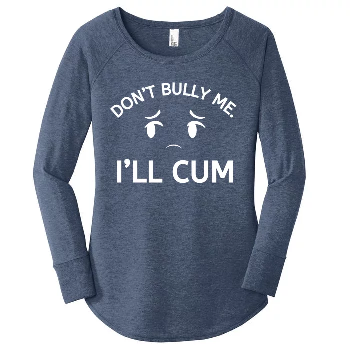 Don’t Bully Me. I’ll Cum Women's Perfect Tri Tunic Long Sleeve Shirt