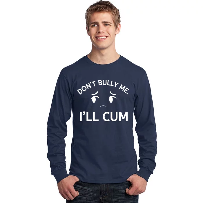 Don’t Bully Me. I’ll Cum Tall Long Sleeve T-Shirt