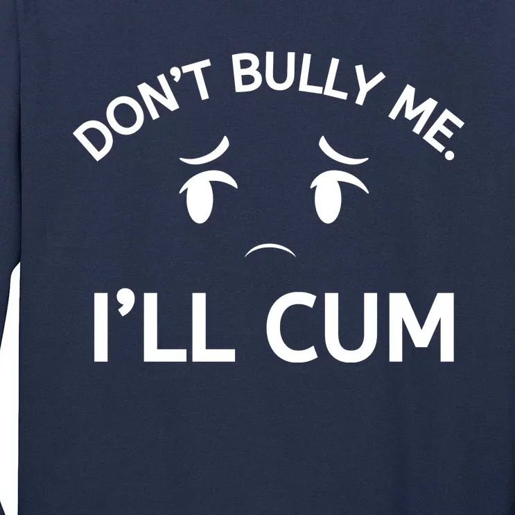 Don’t Bully Me. I’ll Cum Tall Long Sleeve T-Shirt