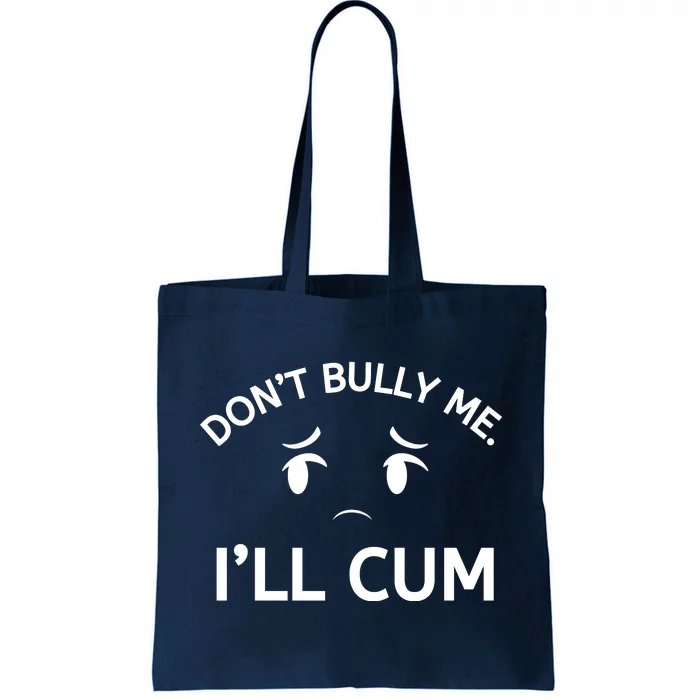 Don’t Bully Me. I’ll Cum Tote Bag