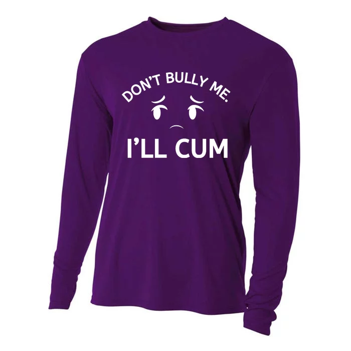 Don’t Bully Me. I’ll Cum Cooling Performance Long Sleeve Crew