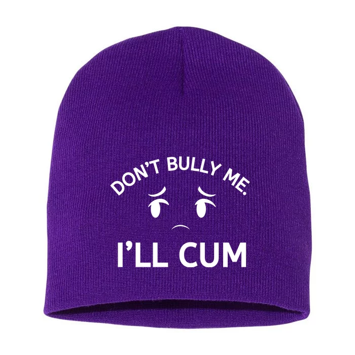 Don’t Bully Me. I’ll Cum Short Acrylic Beanie