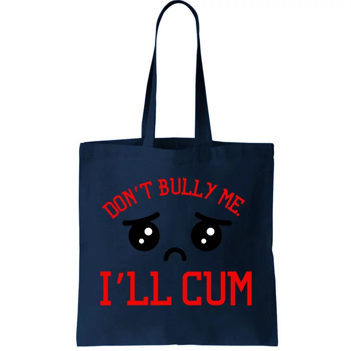 Don't Bully Me I'll Cum Funny Humor Anti Bullying Tote Bag