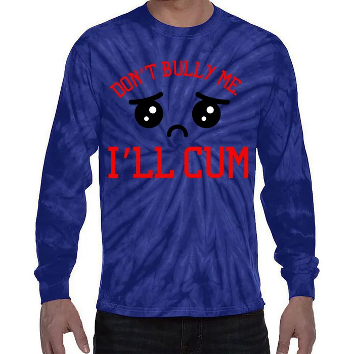 Don't Bully Me I'll Cum Funny Humor Anti Bullying Tie-Dye Long Sleeve Shirt