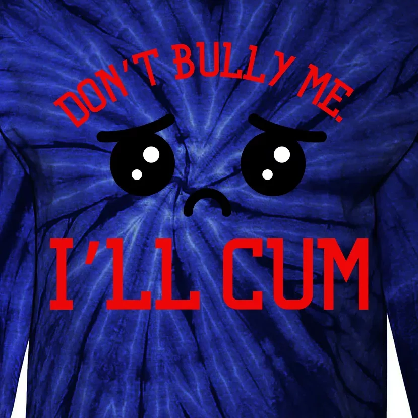 Don't Bully Me I'll Cum Funny Humor Anti Bullying Tie-Dye Long Sleeve Shirt