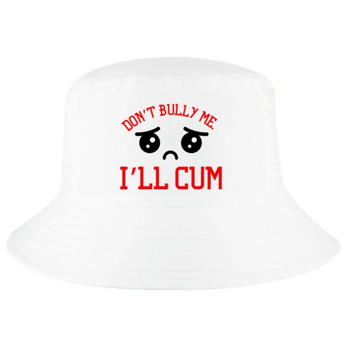 Don't Bully Me I'll Cum Funny Humor Anti Bullying Cool Comfort Performance Bucket Hat